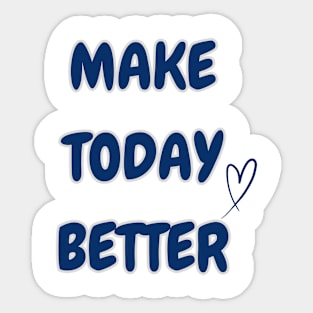 MAKE TODAY BETTER Sticker